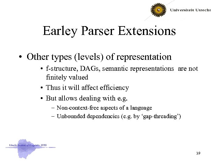 Earley Parser Extensions • Other types (levels) of representation • f-structure, DAGs, semantic representations