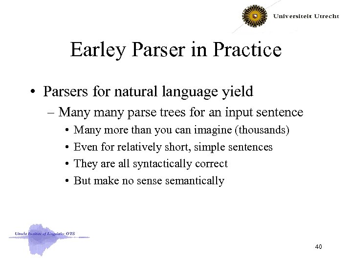 Earley Parser in Practice • Parsers for natural language yield – Many many parse