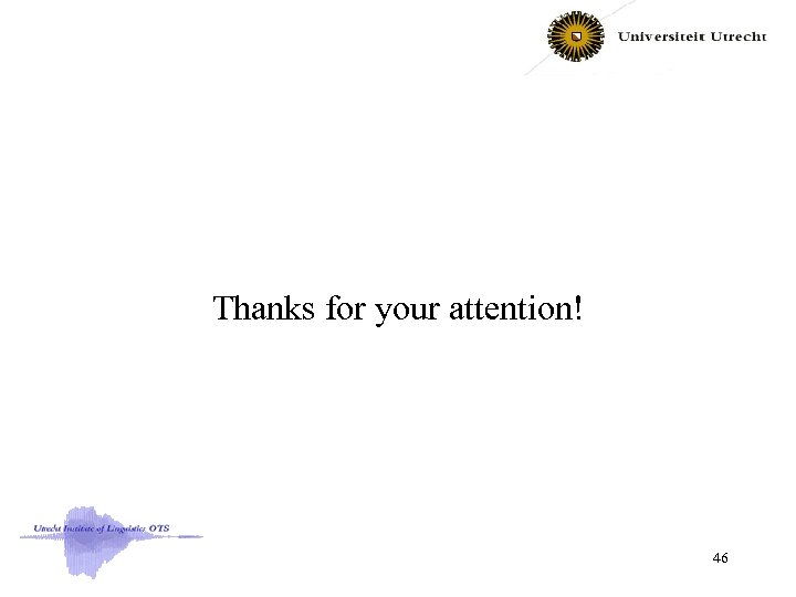 Thanks for your attention! 46 