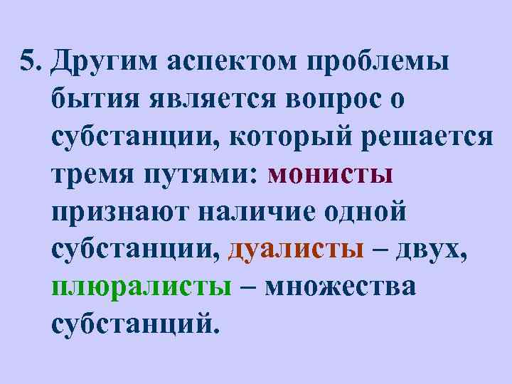 5. Другим аспектом проблемы бытия является вопрос о субстанции, который решается тремя путями: монисты