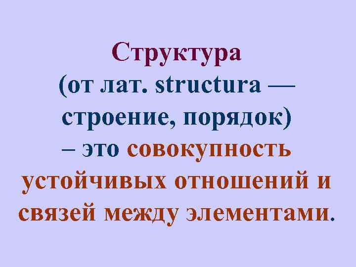 Структура (от лат. structura — строение, порядок) – это совокупность устойчивых отношений и связей