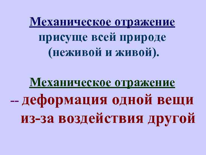 Механическое отражение присуще всей природе (неживой и живой). Механическое отражение -- деформация одной вещи