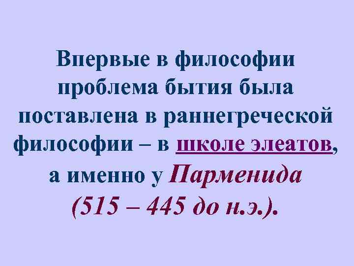 Впервые в философии проблема бытия была поставлена в раннегреческой философии – в школе элеатов,