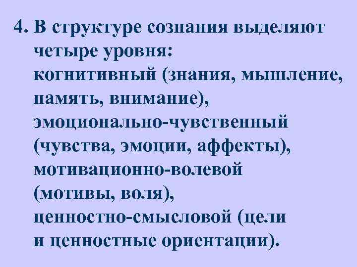 4. В структуре сознания выделяют четыре уровня: когнитивный (знания, мышление, память, внимание), эмоционально-чувственный (чувства,