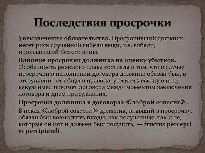 Последствия просрочки Увековечение обязательства. Просрочивший должник несет риск случайной гибели вещи, т. е. гибели,