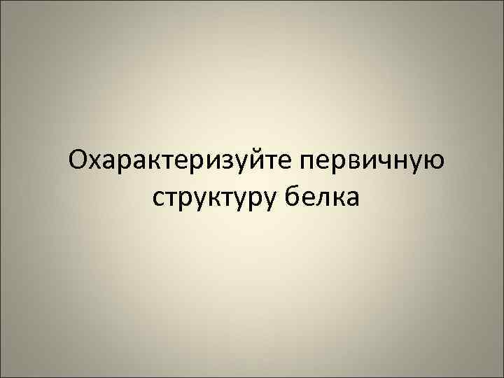 Охарактеризуйте первичную структуру белка 