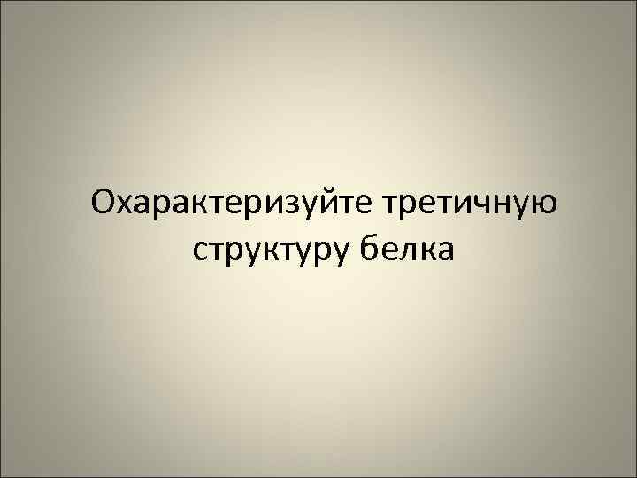 Охарактеризуйте третичную структуру белка 
