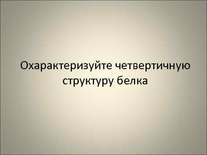 Охарактеризуйте четвертичную структуру белка 