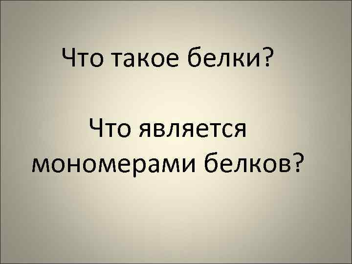 Что такое белки? Что является мономерами белков? 