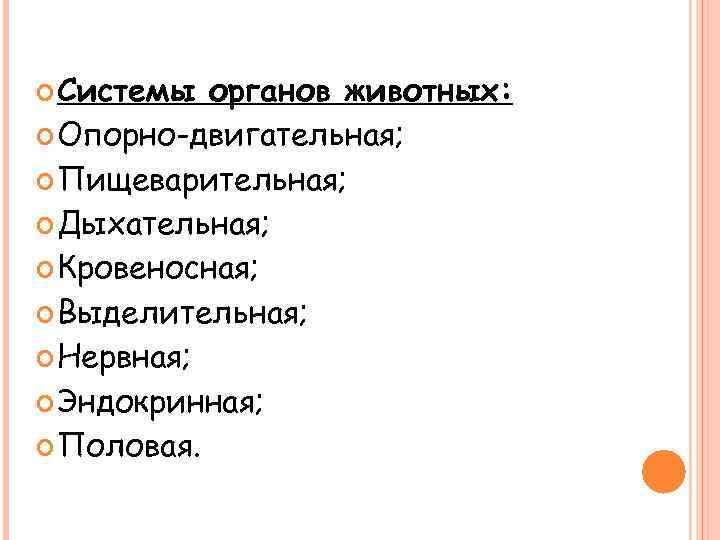  Системы органов животных: Опорно-двигательная; Пищеварительная; Дыхательная; Кровеносная; Выделительная; Нервная; Эндокринная; Половая. 