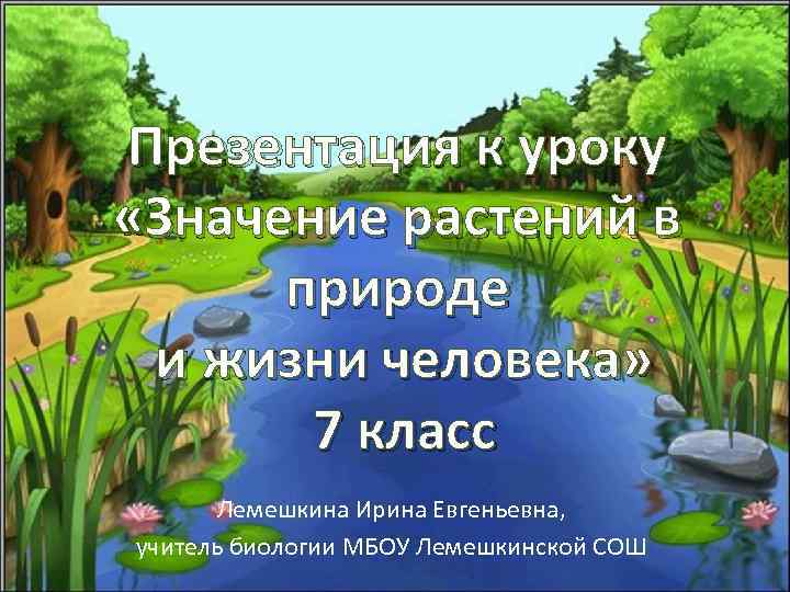 Презентация к уроку «Значение растений в природе и жизни человека» 7 класс Лемешкина Ирина