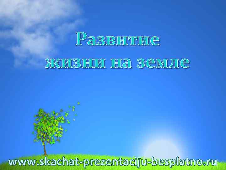 Развитие жизни на земле www. skachat-prezentaciju-besplatno. ru 