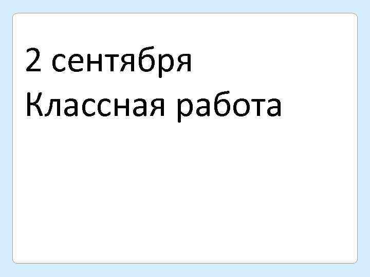 2 сентября Классная работа 