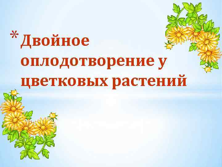 * Двойное оплодотворение у цветковых растений 