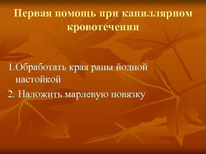 Первая помощь при капиллярном кровотечении 1. Обработать края раны йодной настойкой 2. Наложить марлевую