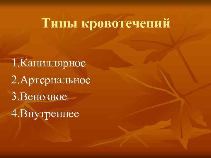 Типы кровотечений 1. Капиллярное 2. Артериальное 3. Венозное 4. Внутреннее 