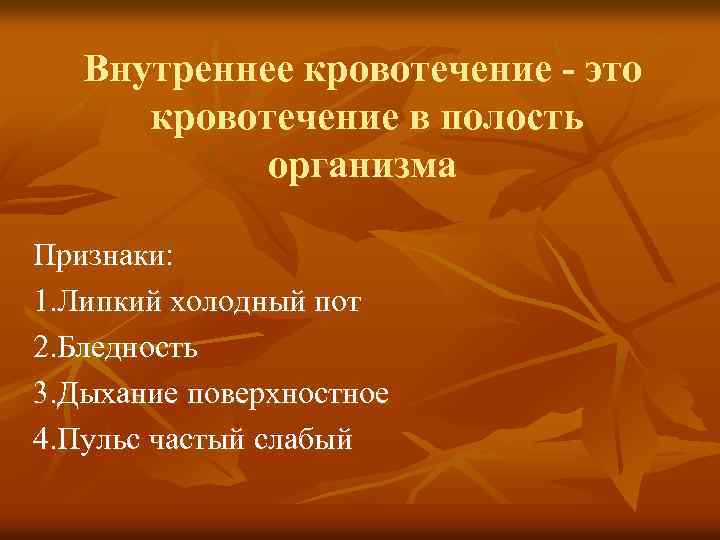 Внутреннее кровотечение - это кровотечение в полость организма Признаки: 1. Липкий холодный пот 2.