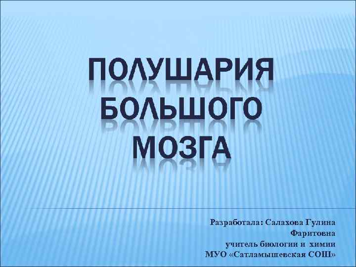 Разработала: Салахова Гулина Фаритовна учитель биологии и химии МУО «Сатламышевская СОШ» 