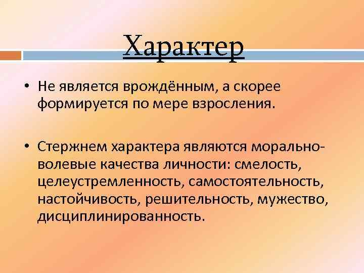 Характер • Не является врождённым, а скорее формируется по мере взросления. • Стержнем характера