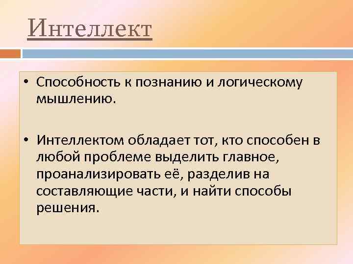 Интеллект • Способность к познанию и логическому мышлению. • Интеллектом обладает тот, кто способен