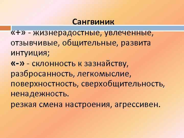 Сангвиник «+» - жизнерадостные, увлеченные, отзывчивые, общительные, развита интуиция; «-» - склонность к зазнайству,