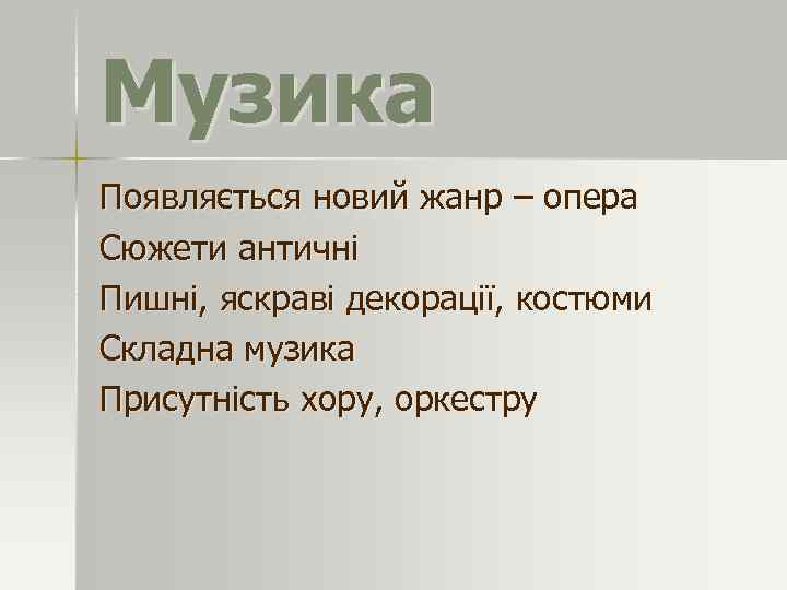 Музика Появляється новий жанр – опера Сюжети античні Пишні, яскраві декорації, костюми Складна музика