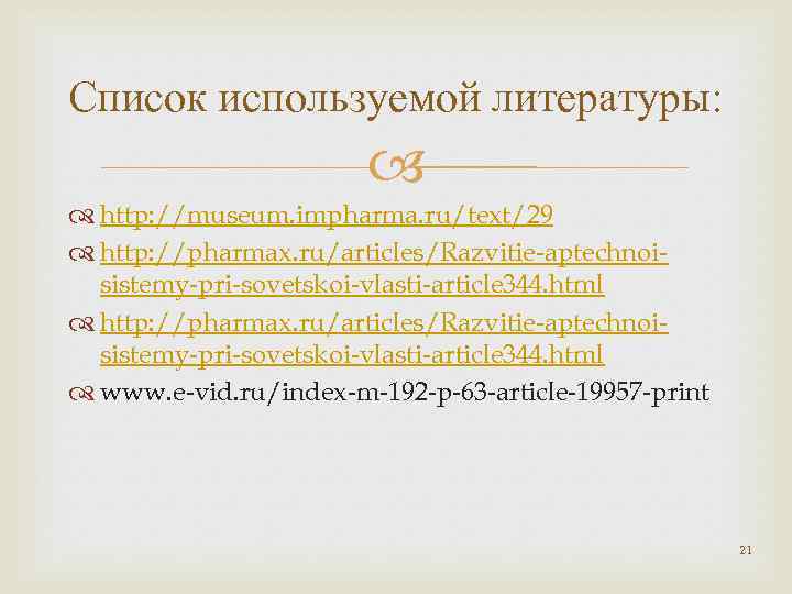 Список используемой литературы: http: //museum. impharma. ru/text/29 http: //pharmax. ru/articles/Razvitie-aptechnoisistemy-pri-sovetskoi-vlasti-article 344. html www. e-vid.