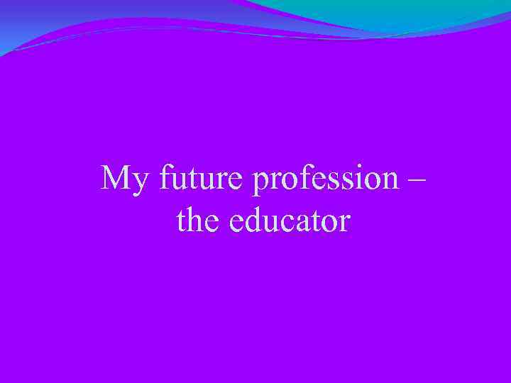 My future profession – the educator 