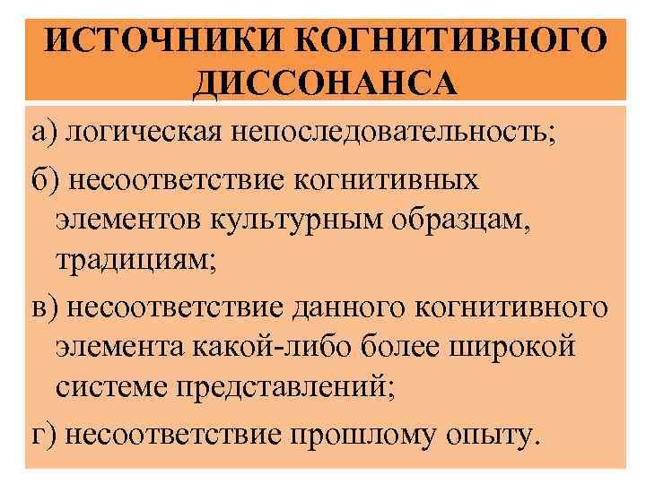 ИСТОЧНИКИ КОГНИТИВНОГО ДИССОНАНСА а) логическая непоследовательность; б) несоответствие когнитивных элементов культурным образцам, традициям; в)