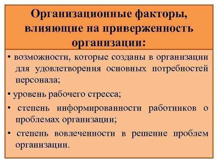 Организационные факторы, влияющие на приверженность организации: • возможности, которые созданы в организации для удовлетворения