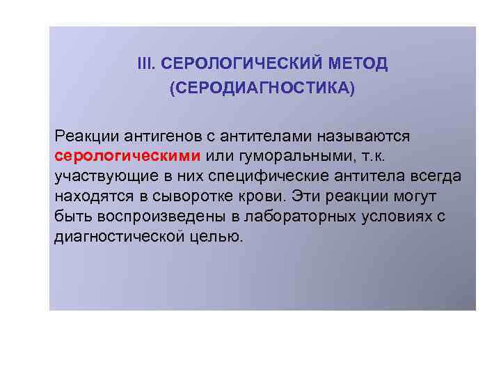 III. СЕРОЛОГИЧЕСКИЙ МЕТОД (СЕРОДИАГНОСТИКА) Реакции антигенов с антителами называются серологическими или гуморальными, т. к.