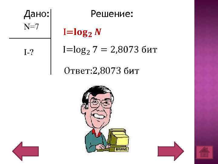 Дано: N=7 I-? Решение: Ответ: 2, 8073 бит 