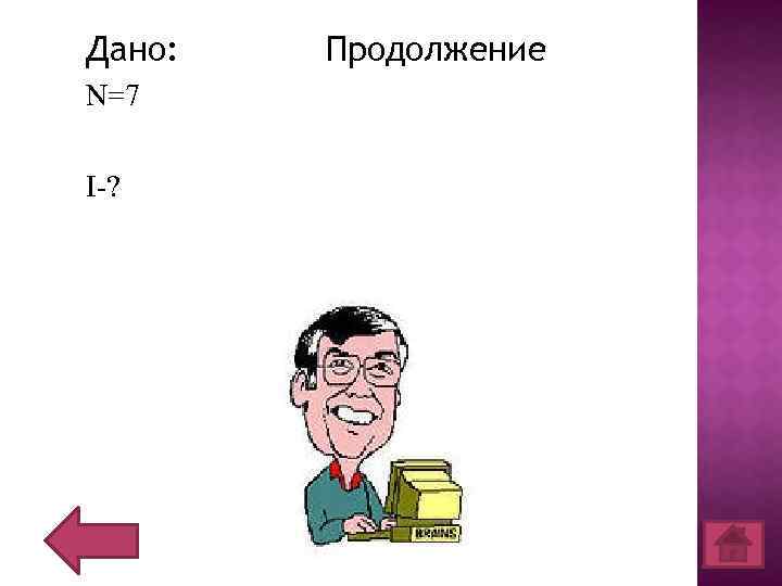 Дано: N=7 I-? Продолжение 