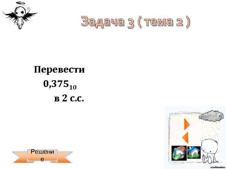 Задача 3 ( тема 2 ) Перевести 0, 37510 в 2 с. с. Решени
