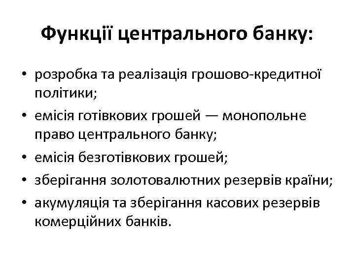 Функції центрального банку: • розробка та реалізація грошово-кредитної політики; • емісія готівкових грошей —