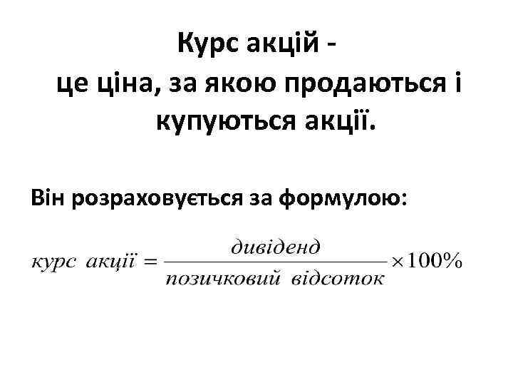 Курс акцій це ціна, за якою продаються і купуються акції. Він розраховується за формулою: