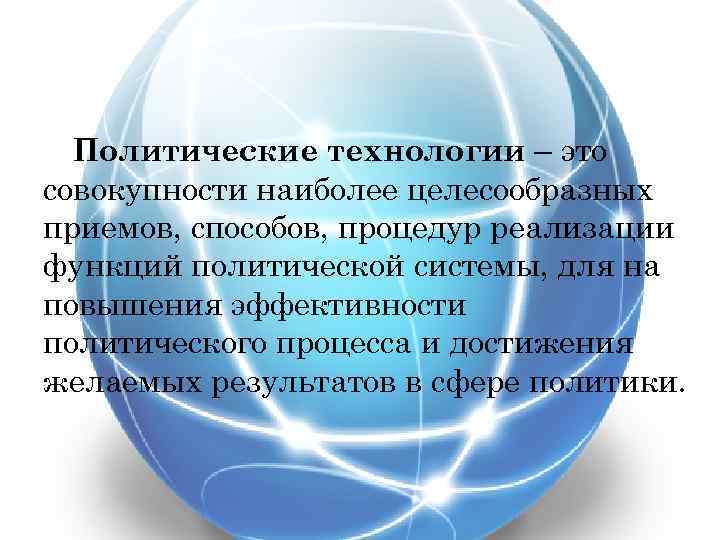 Политические технологии – это совокупности наиболее целесообразных приемов, способов, процедур реализации функций политической системы,