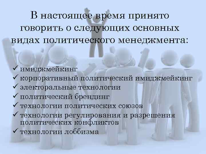 В настоящее время принято говорить о следующих основных видах политического менеджмента: ü имиджмейкинг ü