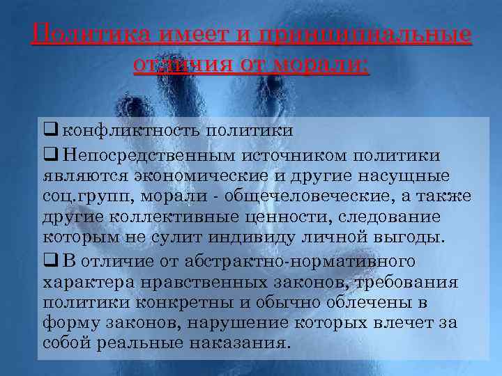 Политика имеет и принципиальные отличия от морали: q конфликтность политики q Непосредственным источником политики