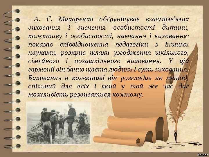А. С. Макаренко обґрунтував взаємозв'язок виховання і вивчення особистості дитини, колективу і особистості, навчання