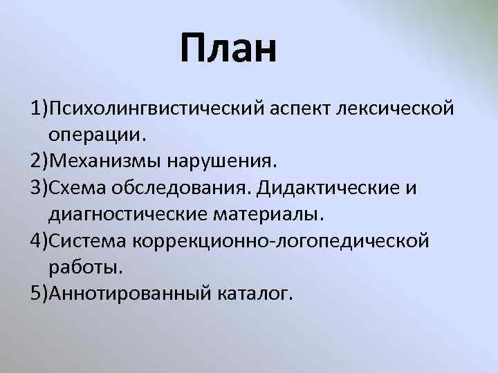 План 1)Психолингвистический аспект лексической операции. 2)Механизмы нарушения. 3)Схема обследования. Дидактические и диагностические материалы. 4)Система