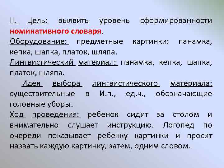 II. Цель: выявить уровень сформированности номинативного словаря. Оборудование: предметные картинки: панамка, кепка, шапка, платок,