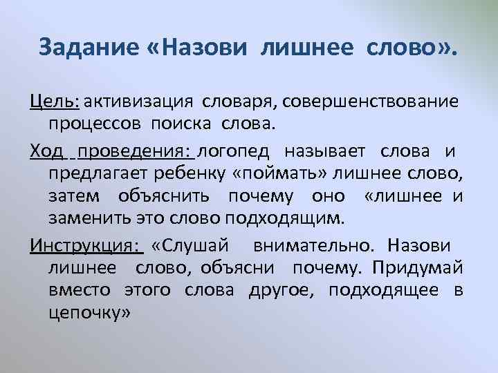 Задание «Назови лишнее слово» . Цель: активизация словаря, совершенствование процессов поиска слова. Ход проведения: