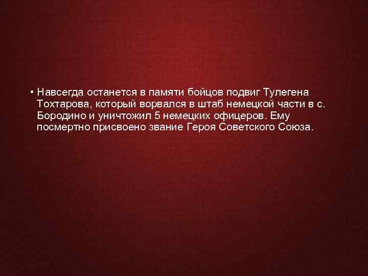  • Навсегда останется в памяти бойцов подвиг Тулегена Тохтарова, который ворвался в штаб