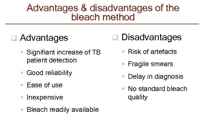 Advantages & disadvantages of the bleach method q Advantages § Signifiant increase of TB