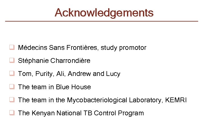 Acknowledgements q Médecins Sans Frontières, study promotor q Stéphanie Charrondière q Tom, Purity, Ali,