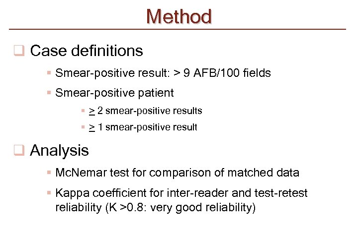 Method q Case definitions § Smear-positive result: > 9 AFB/100 fields § Smear-positive patient