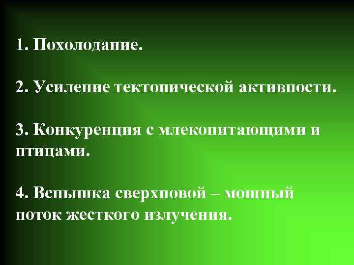 1. Похолодание. 2. Усиление тектонической активности. 3. Конкуренция с млекопитающими и птицами. 4. Вспышка