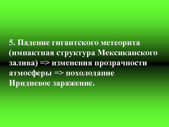 5. Падение гигантского метеорита (импактная структура Мексиканского залива) => изменения прозрачности атмосферы => похолодание