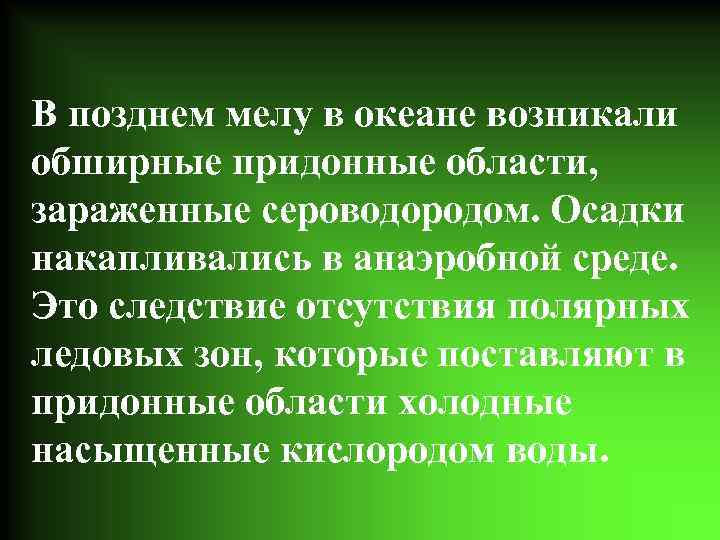 В позднем мелу в океане возникали обширные придонные области, зараженные сероводородом. Осадки накапливались в